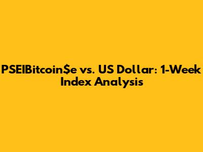 PSEIBitcoin$e vs. US Dollar: 1-Week Index Analysis